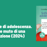 Soffrire di adolescenza. Il dolore muto di una generazione (2024) di  Loredana Cirillo – Recensione