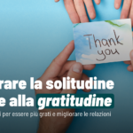 Gratitudine: il segreto per combattere la solitudine e migliorare il benessere